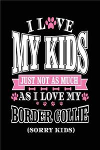 I Love My Kids Just Not As Much As I Love My Border Collie (Sorry Kids)