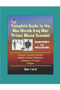 Complete Guide to the Abu Ghraib Iraq War Prison Abuse Scandal