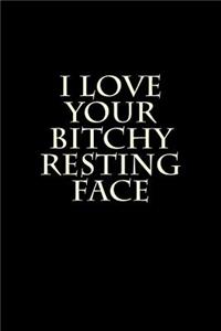 I Love Your Bitchy Resting Face