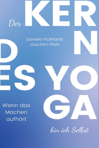 Der Kern des Yoga bin ich Selbst, Ein Wegweiser durch spirituelle Entwicklungsprozesse