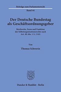 Der Deutsche Bundestag ALS Geschaftsordnungsgeber: Reichweite, Form Und Funktion Des Selbstorganisationsrechts Nach Art. 4 Abs. 1 S. 2 Gg