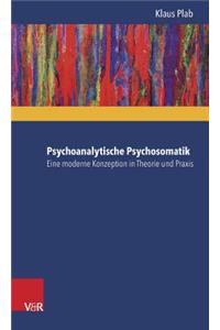 Psychoanalytische Psychosomatik - Eine Moderne Konzeption in Theorie Und Praxis