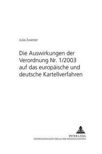 Die Auswirkungen Der Verordnung Nr. 1/2003 Auf Das Europaeische Und Deutsche Kartellverfahren