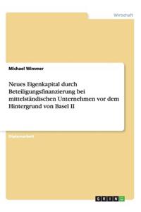 Neues Eigenkapital durch Beteiligungsfinanzierung bei mittelständischen Unternehmen vor dem Hintergrund von Basel II