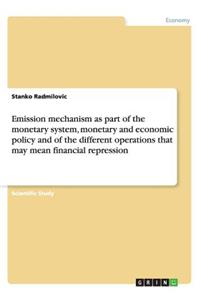 Emission mechanism as part of the monetary system, monetary and economic policy and of the different operations that may mean financial repression
