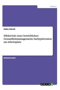 Effektivität eines betrieblichen Gesundheitsmanagements. Suchtprävention am Arbeitsplatz