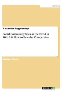 Social Community Sites as the Trend in Web 2.0. How to Beat the Competition