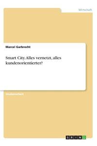 Smart City. Alles vernetzt, alles kundenorientierter?