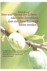 Sinn und Unsinn des Lebens - oder mein Entschluss, dass mir diese Bausteine fehlen werden...: Ein Buch über unsere Lebensbausteine und wie wir fehlende Bausteine mit MAN-DELPrinzip nach Krusel(R) ersetzen können.