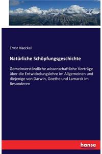 Natürliche Schöpfungsgeschichte: Gemeinverständliche wissenschaftliche Vorträge über die Entwickelungslehre im Allgemeinen und diejenige von Darwin, Goethe und Lamarck im Besonderen