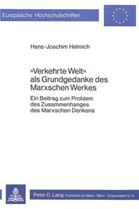 «Verkehrte Welt» ALS Grundgedanke Des Marxschen Werkes