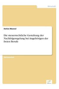 steuerrechtliche Gestaltung der Nachfolgeregelung bei Angehörigen der freien Berufe