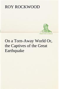 On a Torn-Away World Or, the Captives of the Great Earthquake