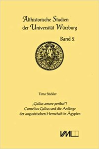 Gallus Amore Peribat? Cornelius Gallus Und Die Anfange Der Augusteischen Herrschaft in Agypten