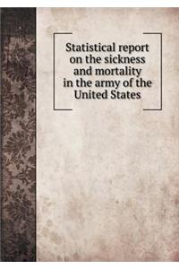 Statistical Report on the Sickness and Mortality in the Army of the United States