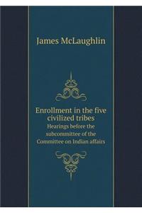 Enrollment in the five civilized tribes Hearings before the subcommittee of the Committee on Indian affairs