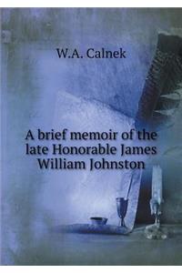 A Brief Memoir of the Late Honorable James William Johnston