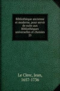 Bibliotheque ancienne et moderne, pour servir de suite aux Bibliotheques universelles et choisies