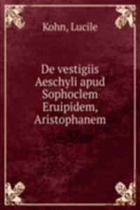 De vestigiis Aeschyli apud Sophoclem Eruipidem, Aristophanem