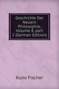 Geschichte Der Neuern Philosophie, Volume 8, part 2 (German Edition)