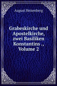 Grabeskirche Und Apostelkirche, Zwei Basiliken Konstantins: Untersuchungen Zur Kunst Und Literatur Des Ausgehenden Altertums, Volume 2 (German Edition)