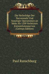 Die Heilerfolge Der Nervennaht Und Sonstiger Operationen an Mehr Als 1500 Verletzten Extremitatennerven (German Edition)