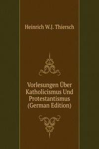 Vorlesungen Uber Katholicismus Und Protestantismus (German Edition)