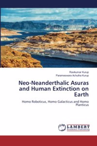 Neo-Neanderthalic Asuras and Human Extinction on Earth