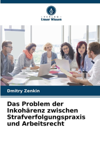 Das Problem der Inkohärenz zwischen Strafverfolgungspraxis und Arbeitsrecht