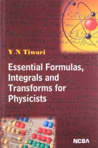 Essential Formulas Integrals and Transforms for Physicists