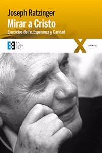 Mirar a Cristo: Ejercicios de Fe, Esperanza y Caridad