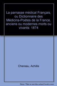 parnasse medical Francais, ou Dictionnaire des Medicins-Poetes de la France, anciens ou modernes morts ou vivants