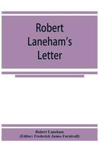 Robert Laneham's letter: describing a part of the entertainment unto Queen Elizabeth at the castle of Kenilworth in 1575