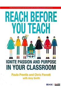Reach Before You Teach Ignite Passion and Purpose in Your Classroom