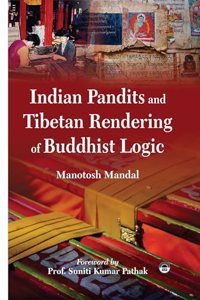 Indian Pandits and Tibetan Rendering of Buddhist Logic [Hardcover] Monotosh Mondal