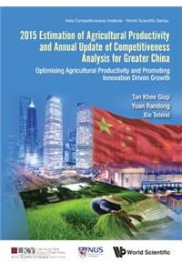 2015 Estimation of Agricultural Productivity and Annual Update of Competitiveness Analysis for Greater China: Optimising Agricultural Productivity and Promoting Innovation Driven Growth