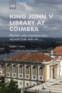 King John V Library at Coimbra: History and construction, architecture and art