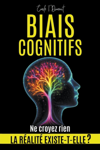 BIAIS COGNITIFS - La Réalité Existe-t-elle ? Ne Croyez Rien