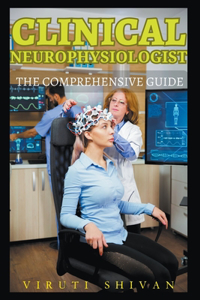 Clinical Neurophysiologist - The Comprehensive Guide