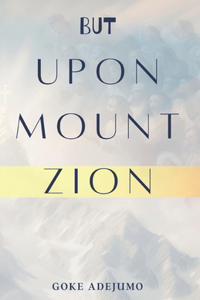 But Upon Mount Zion