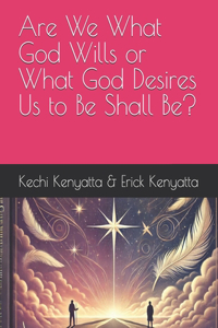 Are We What God Wills or What God Desires Us to Be Shall Be?