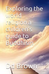 Exploring the world religion a children's guide to Buddhism