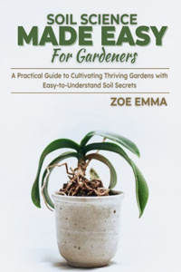 Soil Science Made Easy For Gardeners
