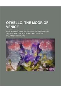 Othello, the Moor of Venice; With Introduction, and Notes Explanatory and Critical. for Use in Schools and Families