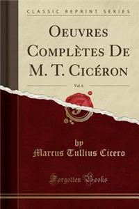 Oeuvres Complï¿½tes de M. T. Cicï¿½ron, Vol. 6 (Classic Reprint)