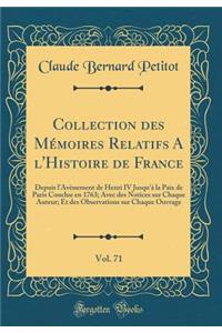 Collection des Mémoires Relatifs A l'Histoire de France, Vol. 71: Depuis l'Avènement de Henri IV Jusqu'à la Paix de Paris Conclue en 1763; Avec des Notices sur Chaque Auteur; Et des Observations sur Chaque Ouvrage (Classic Reprint)