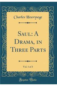 Saul: A Drama, in Three Parts, Vol. 1 of 3 (Classic Reprint)