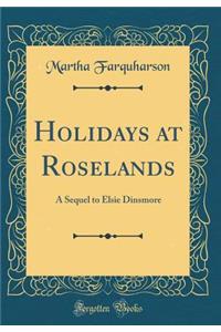 Holidays at Roselands: A Sequel to Elsie Dinsmore (Classic Reprint)