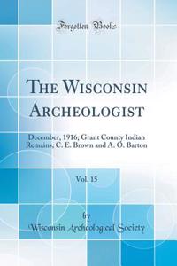 The Wisconsin Archeologist, Vol. 15: December, 1916; Grant County Indian Remains, C. E. Brown and A. O. Barton (Classic Reprint)