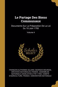 Le Partage Des Biens Communaux: Documents Sur La Préparation De La Loi Du 10 Juin 1793; Volume 4